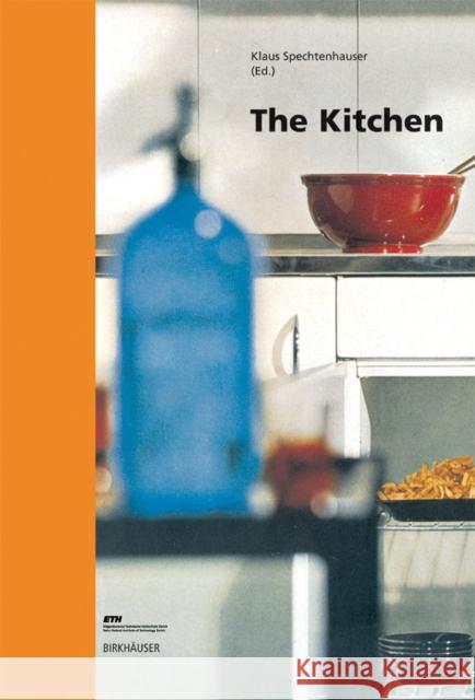 The Kitchen: Life World, Usage, Perspectives Klaus Spechtenhauser 9783764372811 Birkhauser