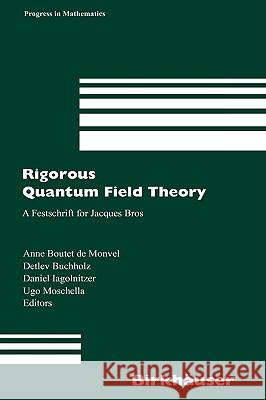 Rigorous Quantum Field Theory: A Festschrift for Jacques Bros Boutet de Monvel, Anne 9783764374334 Birkhauser