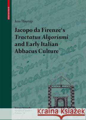 Jacopo da Firenze's Tractatus Algorismi and Early Italian Abbacus Culture Jens H?yrup Jens H 9783764383909 Birkhauser Basel