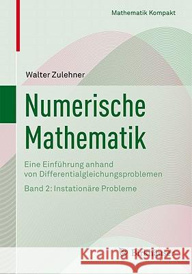 Numerische Mathematik: Eine Einführung Anhand Von Differentialgleichungsproblemen Band 2: Instationäre Probleme Zulehner, Walter 9783764384289 Birkhauser Basel