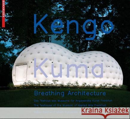 Kengo Kuma - Breathing Architecture : Das Teehaus des Museums für Angewandte Kunst Frankfurt. Dtsch.-Engl. Volker Fischer Ulrich Schneider 9783764387877