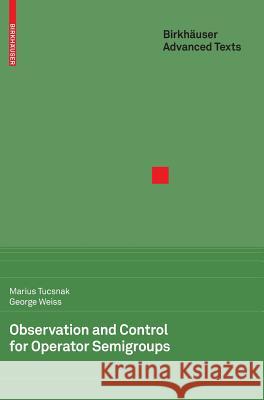 Observation and Control for Operator Semigroups Marius Tucsnak George H. Weiss 9783764389932 BIRKHAUSER VERLAG AG