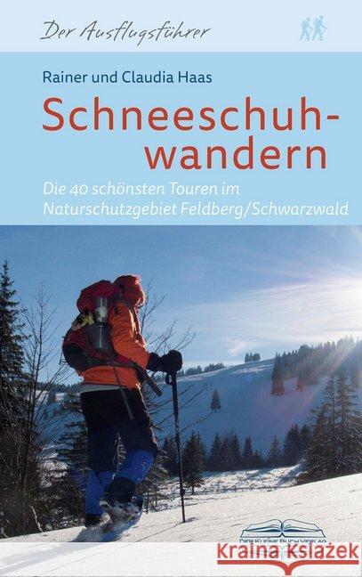 Schneeschuhwandern : Die 34 schönsten Touren im Naturschutzgebiet Feldberg/Schwarzwald Haas, Rainer; Haas, Claudia 9783765087189 Der kleine Buchverlag