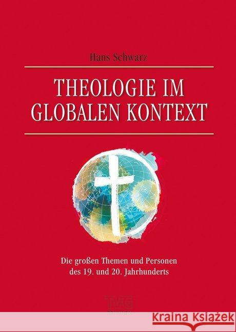 Theologie im globalen Kontext : Die großen Themen und Personen des 19. und 20. Jahrhunderts Schwarz, Hans 9783765595677 Brunnen-Verlag, Gießen