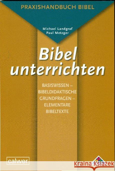Bibel unterrichten, Basiswissen - Bibeldidaktische Grundfragen - Elementare Bibeltexte Landgraf, Michael; Metzger, Paul 9783766841803