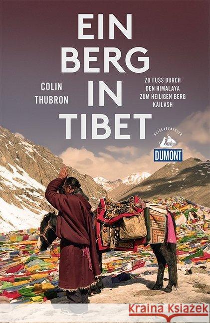 DuMont Reiseabenteuer Ein Berg in Tibet : Zu Fuß durch den Himalaya zum heiligen Berg Kailash Thubron, Colin 9783770182886 DuMont Reiseverlag