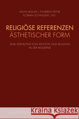 Religiöse Referenzen Ästhetischer Form: Zum Verhältnis Von Ästhetik Und Religion in Der Moderne Schneider, Florian 9783770553112