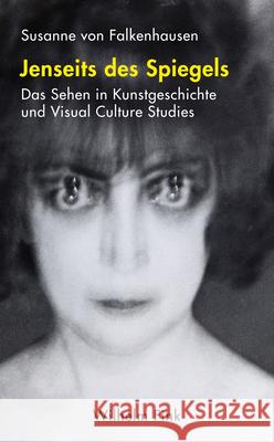 Jenseits des Spiegels : Das Sehen in Kunstgeschichte und Visual Culture Studies Falkenhausen, Susanne von 9783770559732 Fink (Wilhelm)