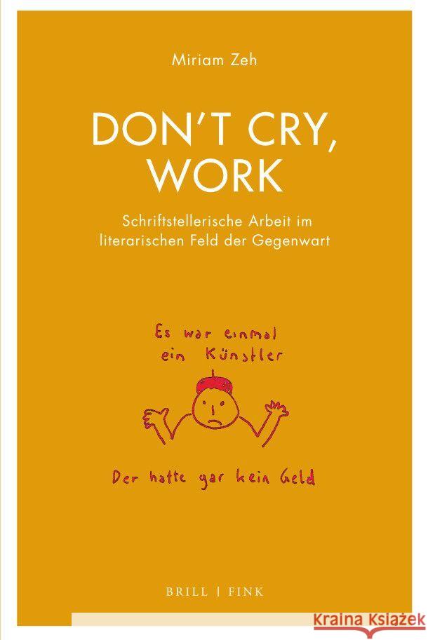 Don’t cry, work: Schriftstellerische Arbeit im literarischen Feld der Gegenwart Miriam Zeh 9783770568291