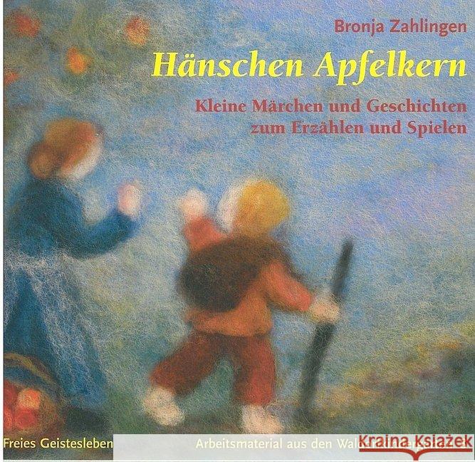 Hänschen Apfelkern : Kleine Märchen und Geschichten zum Erzählen und Spielen Zahlingen, Bronja   9783772523083 Freies Geistesleben