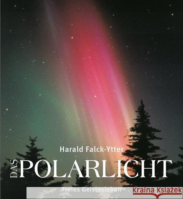 Das Polarlicht : Aurora Borealis und Australis in mythologischer, naturwissenschaftlicher und apokalyptischer Sicht. Falck-Ytter, Harald 9783772528446 Freies Geistesleben