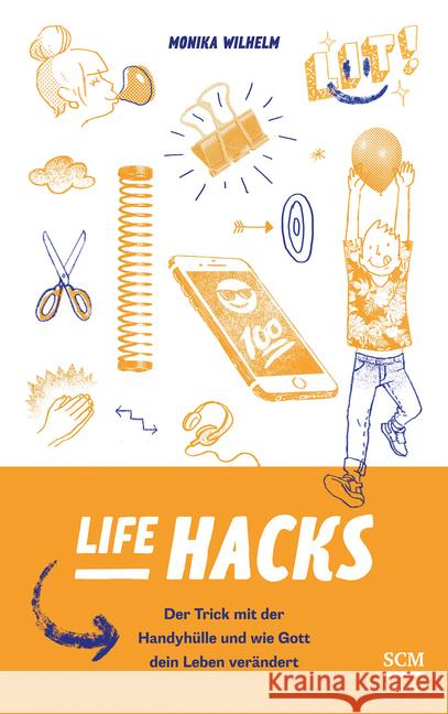 Life Hacks : Der Trick mit der Handyhülle und wie Gott dein Leben verändert Wilhelm, Monika 9783775159494