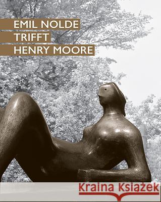 Emil Nolde trifft Henry Moore : Katalog zur Ausstellung in der Nolde Stiftung, Neukirchen Christian Ring Astid Becker 9783777429045