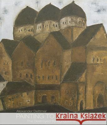 Alexander Dettmar - Painting to Remember: The Destroyed Synagogues of Germany Hirmer Verlag 9783777432410 Hirmer Publishers