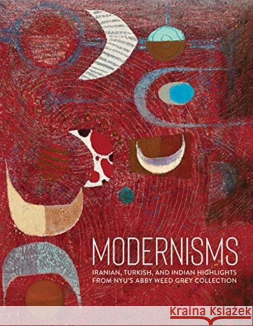Modernisms: Iranian, Turkish, and Indian Highlights from Nyu's Abby Weed Grey Collection Gumpert, Lynn 9783777433172 Hirmer Verlag GmbH