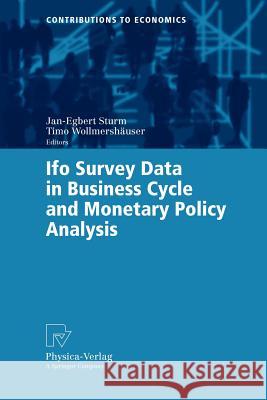 Ifo Survey Data in Business Cycle and Monetary Policy Analysis J. -E Sturm Jan-Egbert Sturm Timo Wollmershduser 9783790801743