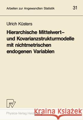 Hierarchische Mittelwert- Und Kovarianzstrukturmodelle Mit Nichtmetrischen Endogenen Variablen Küsters, Ulrich 9783790803884 Physica-Verlag