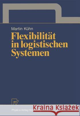 Flexibilität in Logistischen Systemen Kühn, Martin A. 9783790804508 Physica-Verlag