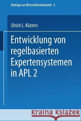 Entwicklung Von Regelbasierten Expertensystemen in Apl2 Ulrich L. Ka1/4sters Ulrich K'Usters 9783790805895 Physica-Verlag