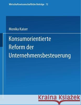 Konsumorientierte Reform Der Unternehmensbesteuerung Monika Kaiser 9783790806366 Physica-Verlag