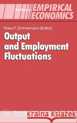Output and Employment Fluctuations Klaus F. Zimmermann 9783790807547 Physica-Verlag