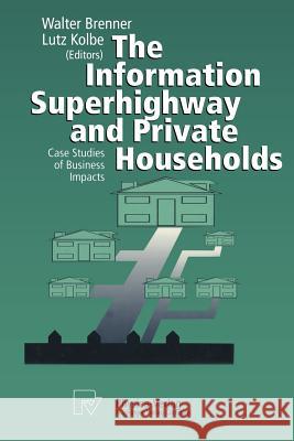 The Information Superhighway and Private Households: Case Studies of Business Impacts Brenner, Walter 9783790809077