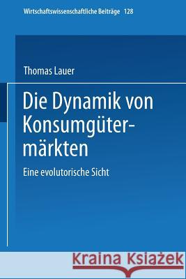 Die Dynamik Von Konsumgütermärkten: Eine Evolutorische Sicht Lauer, Thomas 9783790809480 Not Avail