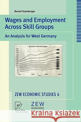 Wages and Employment Across Skill Groups: An Analysis for West Germany Fitzenberger, Bernd 9783790812350 Physica-Verlag