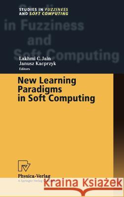 New Learning Paradigms in Soft Computing L. C. Jain J. Kacprzyk Lakhmi C. Jain 9783790814361 Physica-Verlag