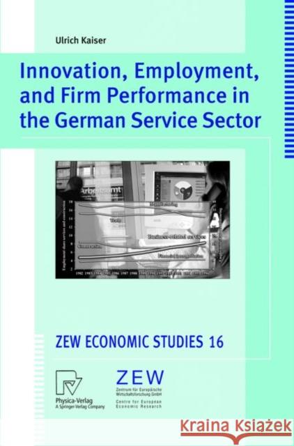 Innovation, Employment, and Firm Performance in the German Service Sector Ulrich Kaiser U. Kaiser 9783790814811 Physica-Verlag