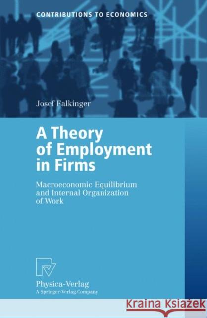 A Theory of Employment in Firms: Macroeconomic Equilibrium and Internal Organization of Work Falkinger, Josef 9783790815207 Springer