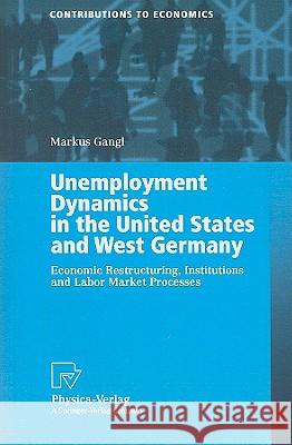 Unemployment Dynamics in the United States and West Germany: Economic Restructuring, Institutions and Labor Market Processes Gangl, Markus 9783790815337 PHYSICA-VERLAG GMBH & CO