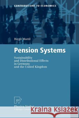 Pension Systems: Sustainability and Distributional Effects in Germany and the United Kingdom Mattil, Birgit 9783790816754 Springer