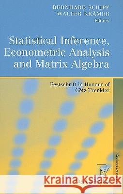 Statistical Inference, Econometric Analysis and Matrix Algebra: Festschrift in Honour of Götz Trenkler Schipp, Bernhard 9783790821208 Physica-Verlag Heidelberg