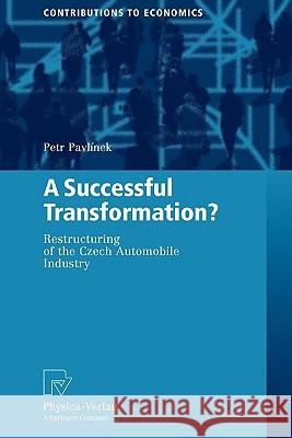 A Successful Transformation?: Restructuring of the Czech Automobile Industry Pavlínek, Petr 9783790825534 Springer