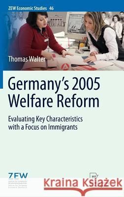 Germany's 2005 Welfare Reform: Evaluating Key Characteristics with a Focus on Immigrants Walter, Thomas 9783790828696