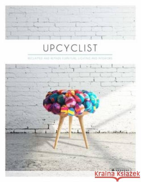 Upcyclist: Reclaimed and Remade Furniture, Lighting and Interiors Antonia Edwards 9783791349503 PRESTEL