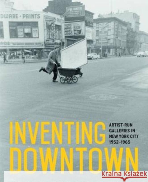 Inventing Downtown: Artist-Run Galleries in New York City, 1952-1965 Melissa Rachleff Lynn Gumpert Billy, PhD Kluver 9783791355580 Prestel Publishing