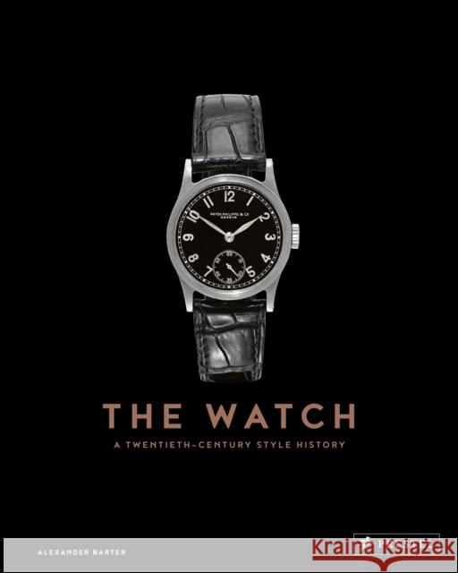 The Watch: A Twentieth Century Style History Alexander Barter 9783791380117 Prestel
