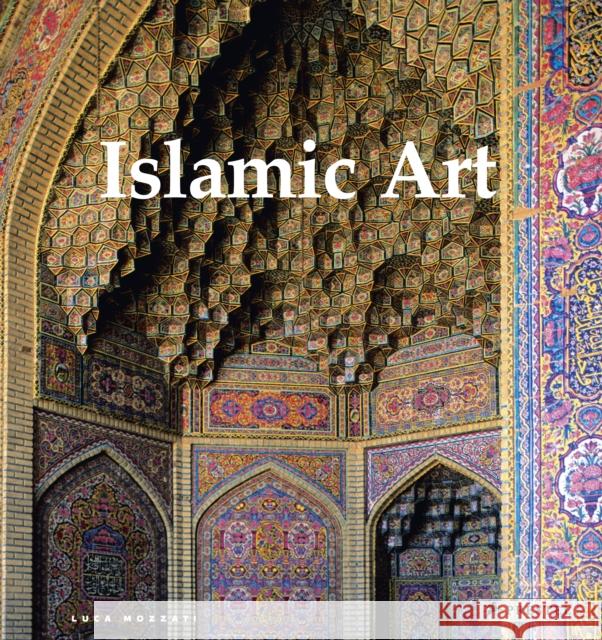 Islamic Art: Architecture, Painting, Calligraphy, Ceramics, Glass, Carpets Mozzati, Luca 9783791385662