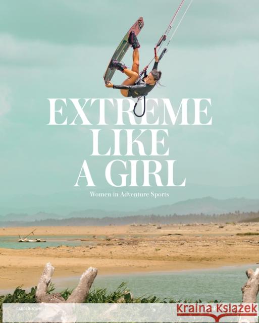 Extreme Like a Girl: Women in Adventure Sports Carolina Amell 9783791387857 Prestel Publishing