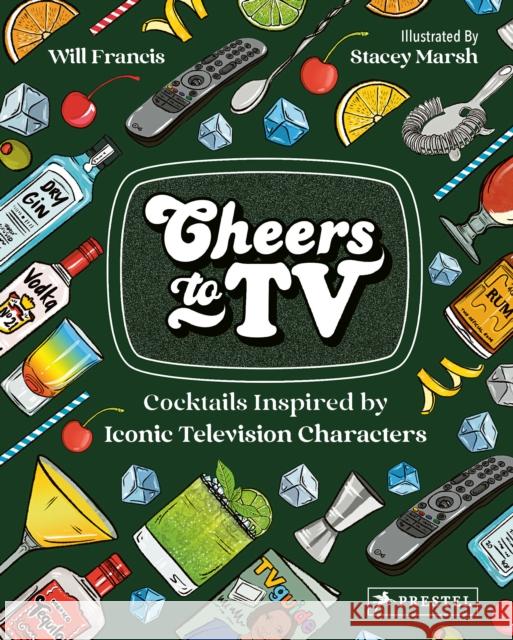Cheers To TV: Cocktails Inspired By Iconic Television Characters Will Francis 9783791388229 Prestel