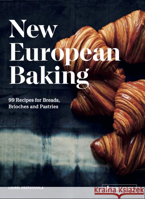 New European Baking: 99 Recipes for Breads, Brioches and Pastries Laurel Kratochvila 9783791388397 Prestel