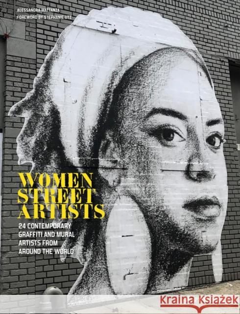 Women Street Artists: 24 Contemporary Graffiti and Mural Artists from around the World Alessandra Mattanza 9783791388953