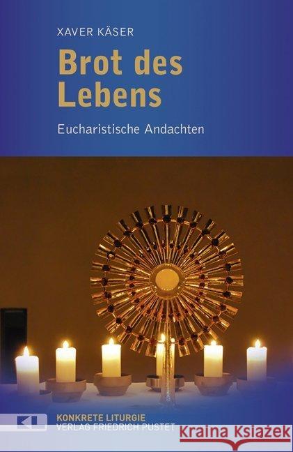 Brot des Lebens : Eucharistische Andachten Käser, Xaver 9783791727295