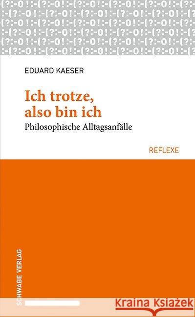 Ich Trotze, Also Bin Ich: Philosophische Alltagsanfalle Kaeser, Eduard 9783796540431 Schwabe Verlag Basel