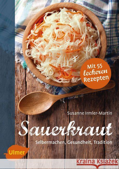 Sauerkraut : Selbermachen, Gesundheit, Tradition. Mit 55 leckeren Rezepten Irmler-Martin, Susanne 9783800103300