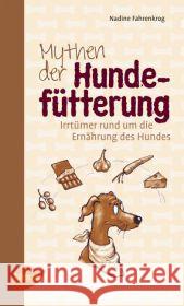 Mythen der Hundefütterung : Irrtümer rund um die Ernährung des Hundes Fahrenkrog, Nadine 9783800169160 Verlag Eugen Ulmer