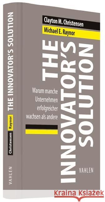 The Innovator's Solution : Warum manche Unternehmen erfolgreicher wachsen als andere Christensen, Clayton M.; Raynor, Michael E. 9783800652150