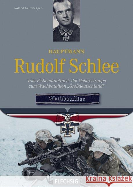 Hauptmann Rudolf Schlee : Vom Eichenlaubträger der Gebirgstruppe zum Wachbataillon 